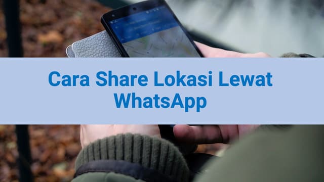 Cara Share Lokasi Lewat WhatsApp Paling Mudah Hanya 1 Menit