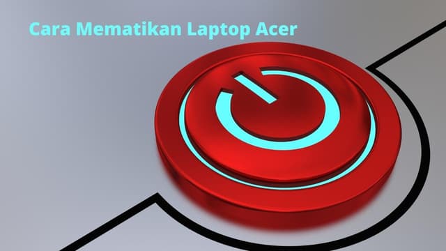 4 Metode Cara Mematikan Laptop Acer : Super Mudah