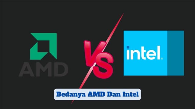 Bedanya AMD Dan Intel: Ini Keunggulan Dan Kelemahannya