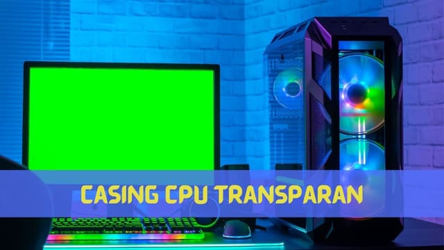 Casing CPU Transparan, Tampilan Makin Gahar Dan Futuristik