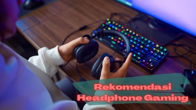 Rekomendasi Headphone Gaming, Sound Effect Lebih Detail