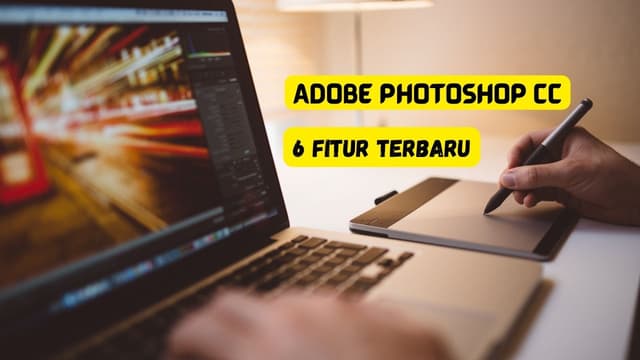 Berikut 6 Fitur Terbaru dalam Aplikasi Adobe Photoshop CC