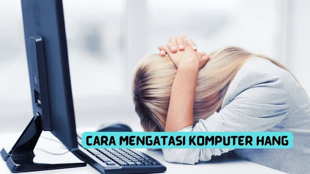 Cara Mengatasi Komputer Hang, Mudah Dan Works