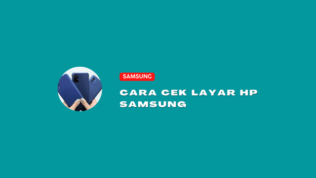 Cek Layar HP Samsung: Pake Kode Rahasia Ini!