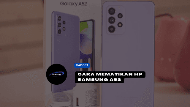 Beginilah Cara Mematikan Hp Samsung a52 yang Benar