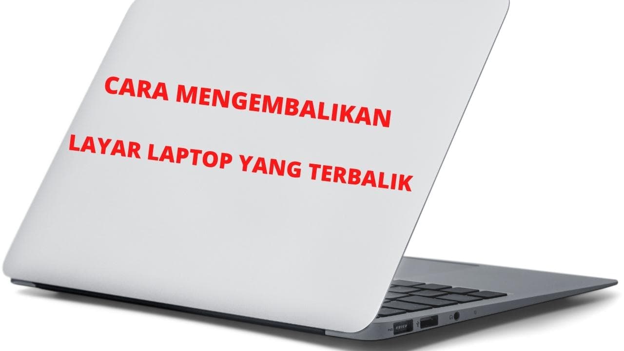 Cara Mengembalikan Layar Laptop yang Terbalik: Works!